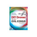 DIY Drones for the Evil Genius: Design, Build, and Customize Your Own Drones