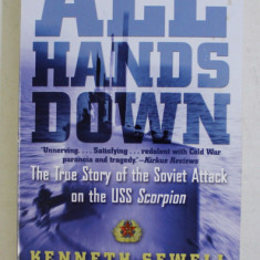 ALL HANDS DOWN - THE TRUE STORY OF THE SOVIET ATTACK ON THE USS SCORPION by KENNETH SEWELL , 2009