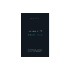 Living Life Backward: How Ecclesiastes Teaches Us to Live in Light of the End