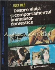 Despre Viata Si Comportamentul Animalelor Domestice - E. Kolb foto