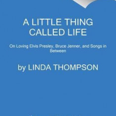 A Little Thing Called Life: On Loving Elvis Presley, Bruce Jenner, and Songs in Between