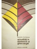 Henriette Ciortoloman - Actualitati in obstetrica si ginecologie (Editia: 1985)