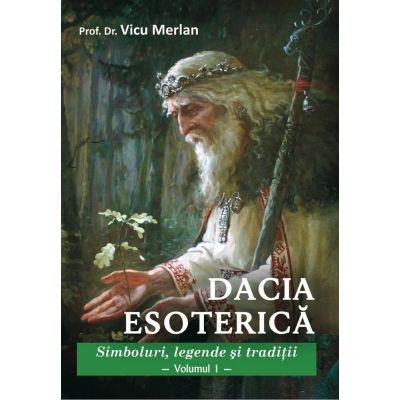 Dacia esoterica, Simboluri, legende si traditii, doua volume - Prof. Dr. Vicu
