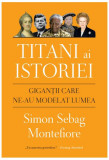 Titani ai istoriei. Giganții care ne-au modelat lumea - Paperback brosat - Simon Sebag Montefiore - Litera