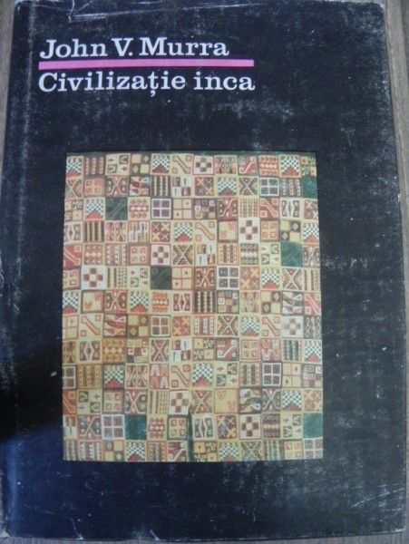 CIVILIZATIE INCA , ORGANIZAREA ECONOMICA A STATULUI INCAS de JOHN V. MURRA , 1987