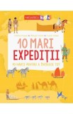 10 mari expeditii - Christine Causse, Philippe Vallette, Laurent Stefano