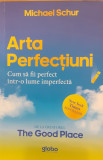 Arta perfectiunii Cum sa fii perfect intr-o lume imperfecta