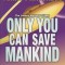 Only You Can Save Mankind