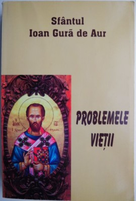Problemele vietii &amp;ndash; Sfantul Ioan Gura de Aur foto