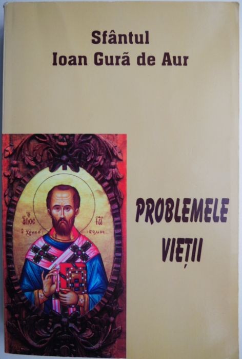 Problemele vietii &ndash; Sfantul Ioan Gura de Aur