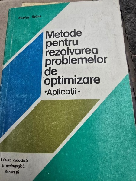 Metode pentru rezolvarea problemelor de optimizare. Aplicatii - Nicolae Bebea