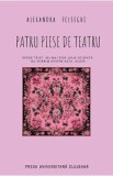 Patru piese de teatru - Alexandra Felseghi