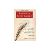 Small-Scale Grain Raising: An Organic Guide to Growing, Processing, and Using Nutritious Whole Grains for Home Gardeners and Local Farmers