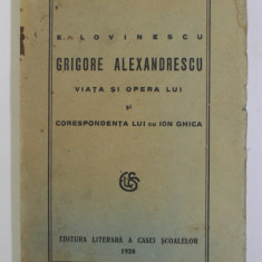 GRIGORE ALEXANDRESCU , VIATA SI OPERA LUI SI CORESPONDENTA LUI cu ION GHICA de E. LOVINESCU , 1928