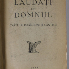 LAUDATI PE DOMNUL , CARTE DE RUGACIUNI SI CANTECE , 1944