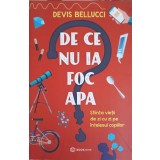 DE CE NU IA FOC APA. STIINTA VIETII DE ZI CU ZI PE INTELESUL COPIILOR-DEVIS BELLUCCI-251031