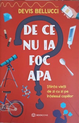 DE CE NU IA FOC APA. STIINTA VIETII DE ZI CU ZI PE INTELESUL COPIILOR-DEVIS BELLUCCI-251031 foto