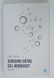 SCRISORI CATRE CEL NENASCUT , POEZII de EMIL DINGA , 2023