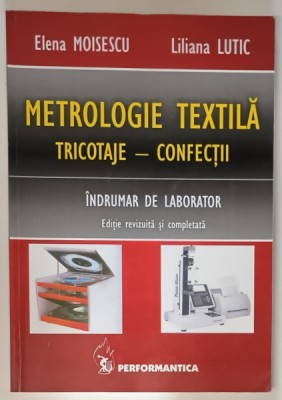 METROLOGIE TEXTILA , TRICOTAJE - CONFECTII , INDRUMAR DE LABORATOR de ELENA MOISESCU si LILIANA LUTIC , 2008 foto