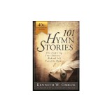 101 Hymn Stories: The Inspiring True Behind 101 Favorite Hymns