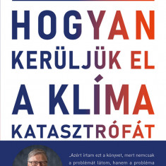 Hogyan kerüljük el a klímakatasztrófát? - Lehetőségeink a megoldást jelentő áttöréshez - Bill Gates