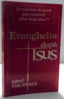 EVANGHELIA DUPA ISUS de JOHN F, MACARTHUR JR , 1992 * MICI DEFECTE foto