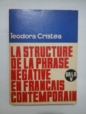 La structure de la phrase negative en francais contemporain - Teodora Cristea foto