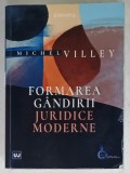 FORMAREA GANDIRII JURIDICE MODERNE de MICHEL VILLEY , 2023