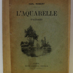 L 'AQUARELLE , TRAITE PRATIQUE ET COMPLET SUR L 'ETUDE DU PAYSAGE par KARL ROBERT , 1927