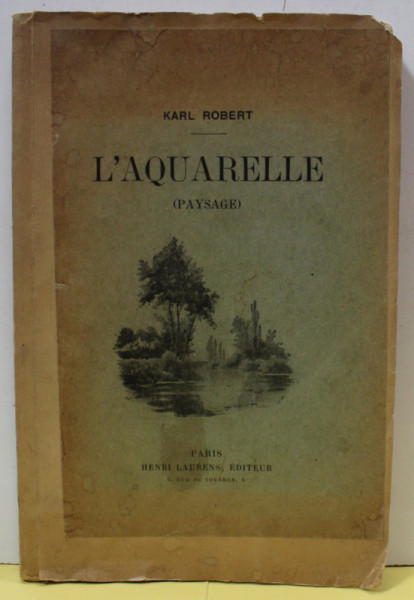 L &#039;AQUARELLE , TRAITE PRATIQUE ET COMPLET SUR L &#039;ETUDE DU PAYSAGE par KARL ROBERT , 1927