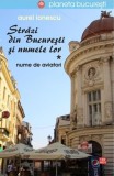 Strazi din Bucuresti si numele lor. Nume de aviatori (vol. I) - Aurel Ionescu - Editura Vremea