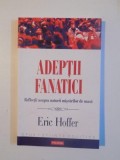 ADEPTII FANATICI , REFLECTII ASUPRA NATURII MISCARILOR DE MASA de ERIC HOFFER , 2013 *INTENS SUBLINIATA SI INSEMNARI