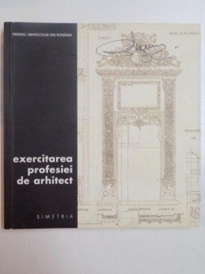 EXERCITAREA PROFESIEI DE ARHITECT , EDITIA A II - A ACTUALIZATA SI COMPLETATA , 2006 foto