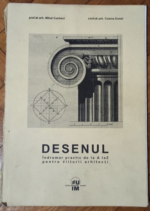 Desenul, indrumar practic de la A la Z pentru viitorii arhitecti - Mihai Cocheci, Cosma Dunel