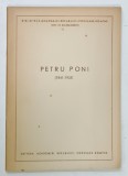 PETRU PONI ( 1841 -1925 ) , SERIA DE BIO - BIBLIOGRAFII , 1957