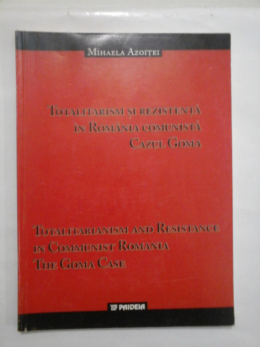 Totalitarism si rezistenta in Romania comunista Cazu Goma. Totalitarianism and Resistance in Communist Romania The Goma Case - Mihaela AZOIT