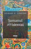 Samanul accidental. Adevarul e mai straniu decat fictiunea - 2016 - Howard G. Charing (AD205)