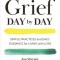 Grief Day by Day: Simple Practices and Daily Guidance for Living with Loss