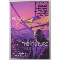 NOW HERE THERE , HOW &#039; S THE FUTURE GUYS , 2023