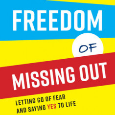 The Freedom of Missing Out: Letting Go of Fear and Saying Yes to Life