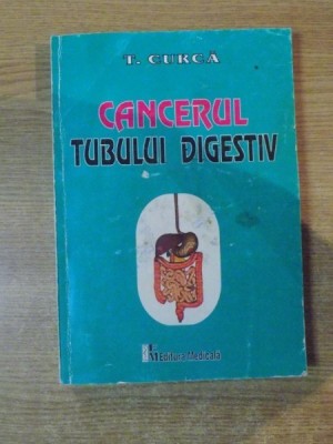 CANCERUL TUBULUI DIGESTIV de TRAIAN CURCA , Bucuresti 2001 foto