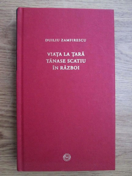 Duiliu Zamfirescu - Viata la tara. Tanase Scatiu. In razboi