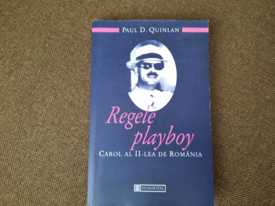 Regele playboy. Carol al II-lea de Romania &amp;ndash; Paul D. Quinlan RF24/2 foto