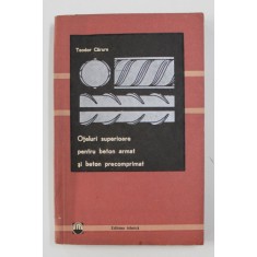 OTELURI SUPERIOARE PENTRU BETON ARMAT SI BETON PRECOMPRIMAT de TEODOR CARARE , 1969
