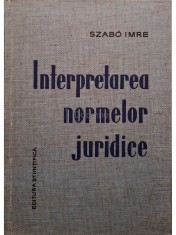Szabo Imre - Interpretarea normelor juridice (Editia: 1964) foto