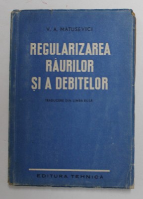REGULARIZAREA RAURILOR SI A DEBITELOR , MANUAL PENTRU SCOLILE MEDII TEHNICE de V.A. MATUSEVICI , 1951 foto