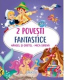 2 Povesti fantastice. Hansel si Gretel. Mica Sirena - Miruna-Alexandra Sile