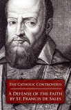 The Catholic Controversy: St. Francis de Sales&#039; Defense of the Faith