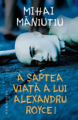 A Saptea Viata A Lui Alexandru Royce, Mihai Maniutiu - Editura Humanitas foto