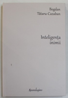 INTELIGENTA INIMII , SCHITE PENTRU UN PORTRET AL VIRTUTII , EDITIA A II - A ADAUGITA de BOGDAN TATARU - CAZABAN , 2023 foto